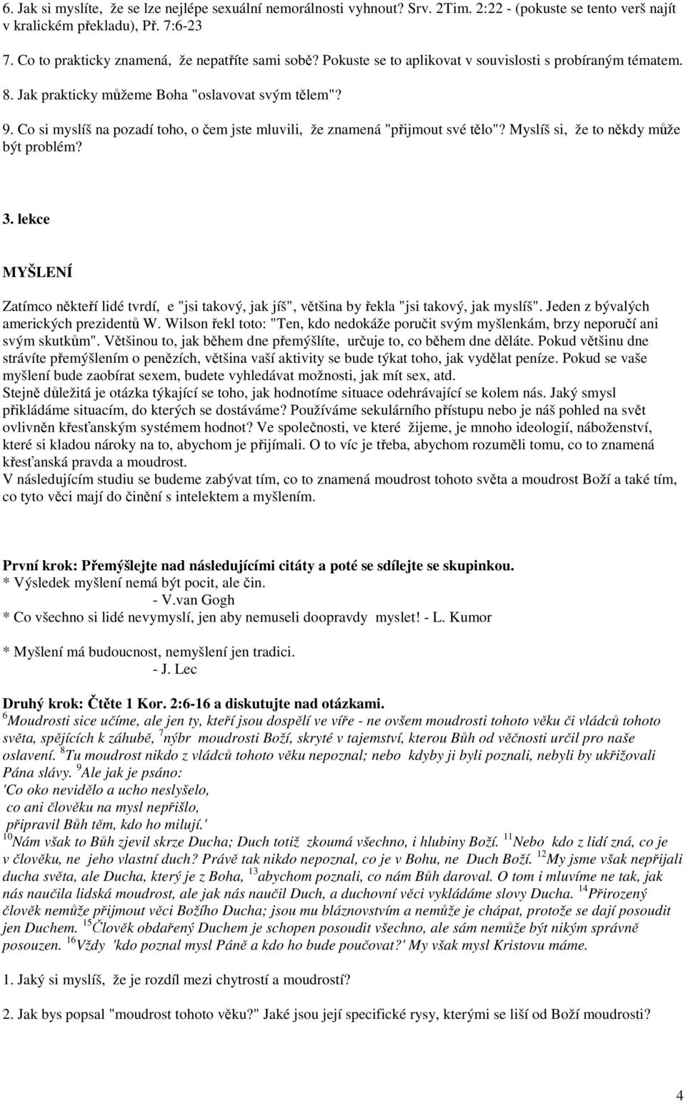 Myslíš si, že to někdy může být problém? 3. lekce MYŠLENÍ Zatímco někteří lidé tvrdí, e "jsi takový, jak jíš", většina by řekla "jsi takový, jak myslíš". Jeden z bývalých amerických prezidentů W.