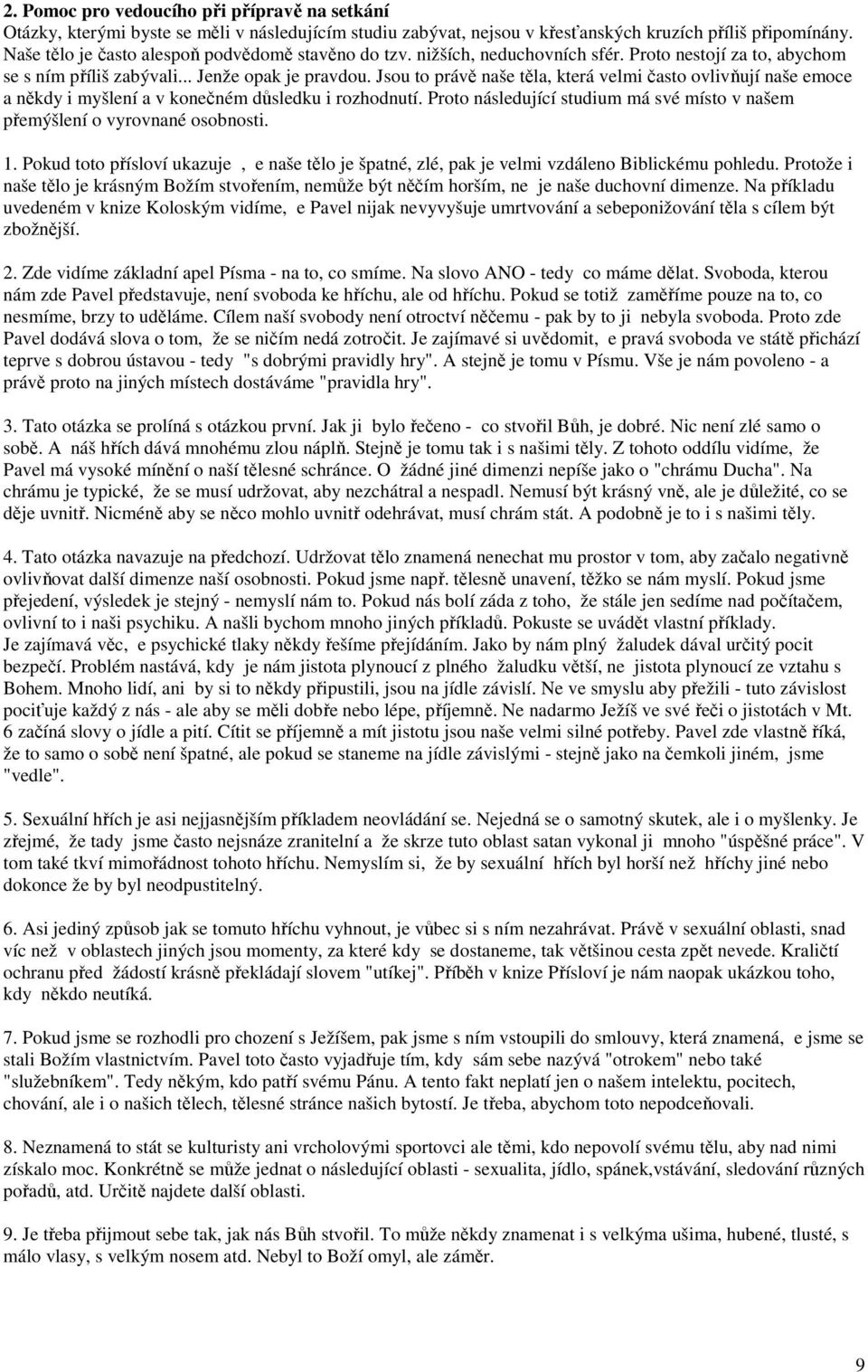 Jsou to právě naše těla, která velmi často ovlivňují naše emoce a někdy i myšlení a v konečném důsledku i rozhodnutí. Proto následující studium má své místo v našem přemýšlení o vyrovnané osobnosti.