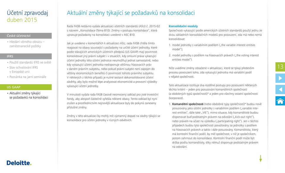 Jak je uvedeno v komentářích k aktualizaci ASU, rada FASB chtěla tímto reagovat na obavy související s požadavky na určité účetní jednotky, které podle stávajících amerických účetních předpisů ()