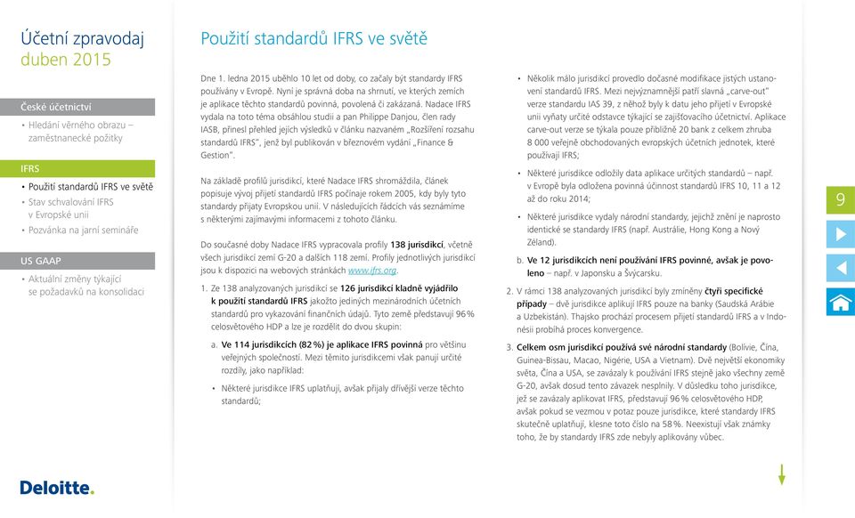 Nadace vydala na toto téma obsáhlou studii a pan Philippe Danjou, člen rady IASB, přinesl přehled jejích výsledků v článku nazvaném Rozšíření rozsahu standardů, jenž byl publikován v březnovém vydání