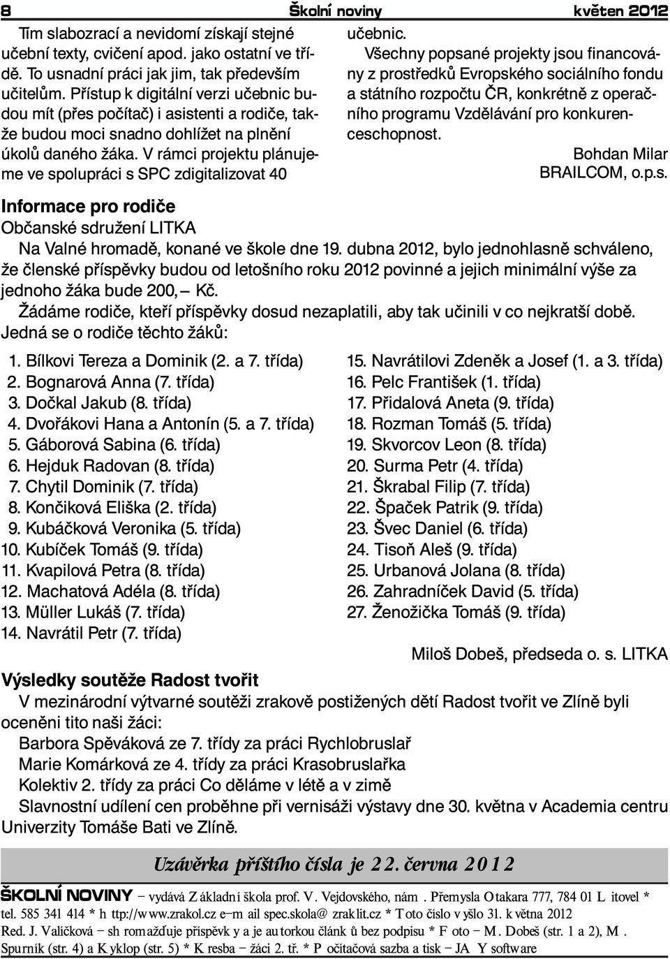 dou mít (p es P ístup poçítaç) kdigitální iasistenti verzi a uçebnic rodiçe, takæe budou moci snadno dohlíæet na plnêní bu- a ního státního rozpoçtu ÇR, konkrétnê zoperaç- úkolû daného æáka.