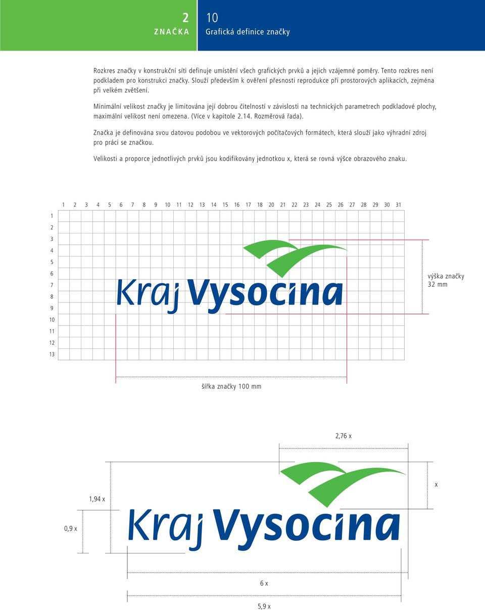 Minimální velikost značky je limitována její dobrou čitelností v závislosti na technických parametrech podkladové plochy, maimální velikost není omezena. (Více v kapitole 2.14. Rozměrová řada).