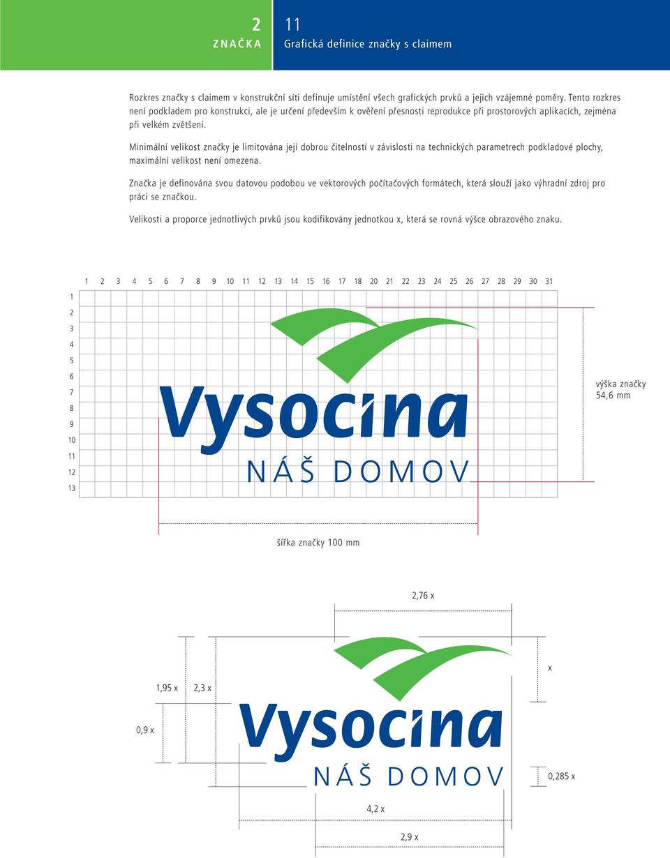 Minimální velikost značky je limitována její dobrou čitelností v závislosti na technických parametrech podkladové plochy, maimální velikost není omezena.