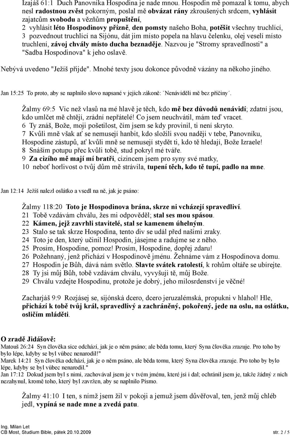 pomsty našeho Boha, potěšit všechny truchlící, 3 pozvednout truchlící na Sijónu, dát jim místo popela na hlavu čelenku, olej veselí místo truchlení, závoj chvály místo ducha beznaděje.