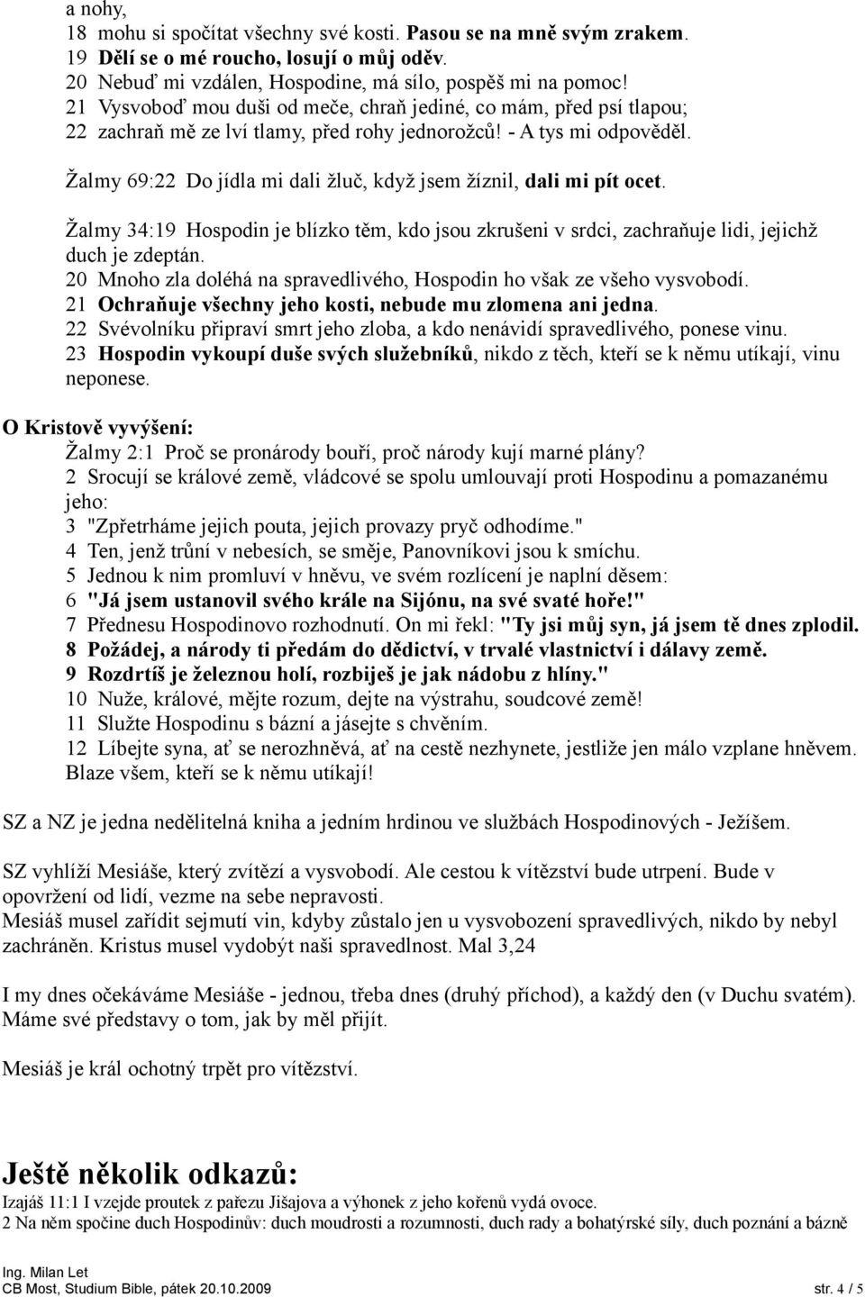 Žalmy 69:22 Do jídla mi dali žluč, když jsem žíznil, dali mi pít ocet. Žalmy 34:19 Hospodin je blízko těm, kdo jsou zkrušeni v srdci, zachraňuje lidi, jejichž duch je zdeptán.