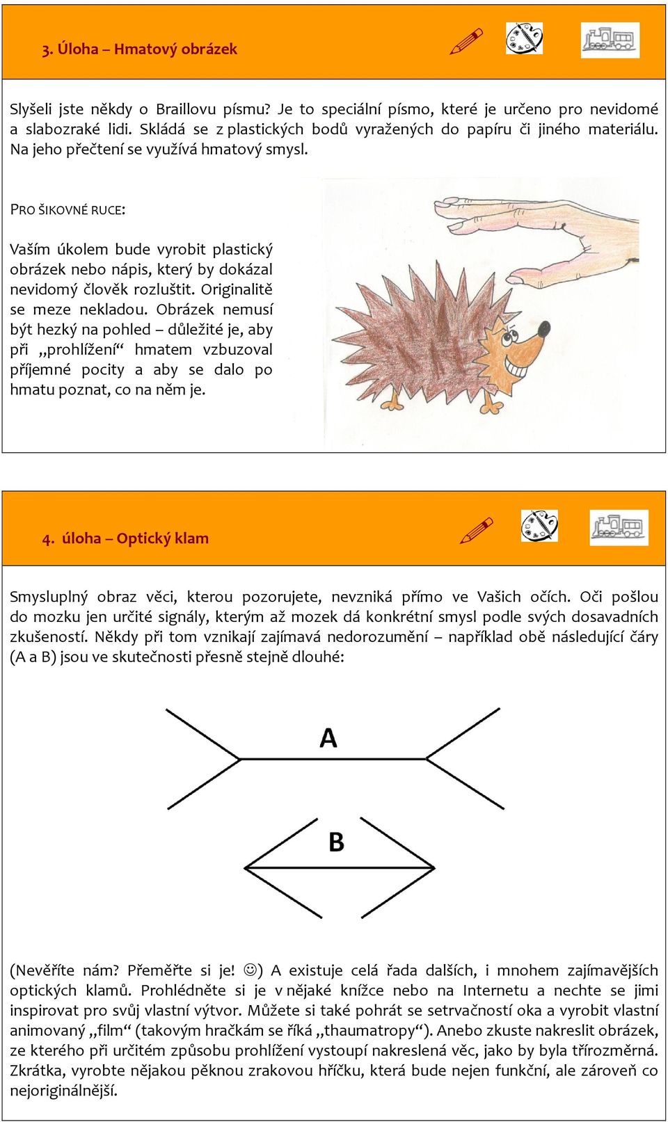 PRO ŠIKOVNÉ RUCE: Vaším úkolem bude vyrobit plastický obrázek nebo nápis, který by dokázal nevidomý člověk rozluštit. Originalitě se meze nekladou.