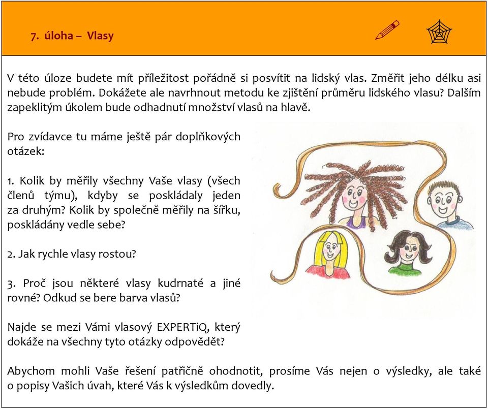 Kolik by měřily všechny Vaše vlasy (všech členů týmu), kdyby se poskládaly jeden za druhým? Kolik by společně měřily na šířku, poskládány vedle sebe? 2. Jak rychle vlasy rostou? 3.