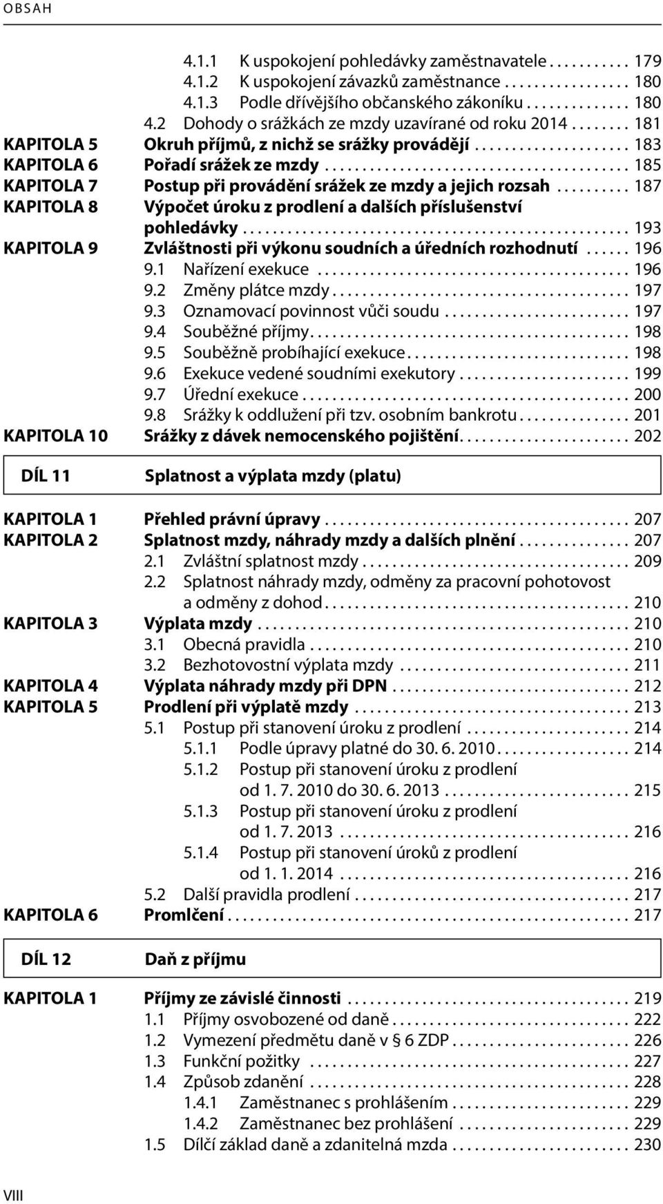 ......... 187 KAPITOLA 8 Výpočet úroku z prodlení a dalších příslušenství pohledávky.................................................... 193 KAPITOLA 9 Zvláštnosti při výkonu soudních a úředních rozhodnutí.