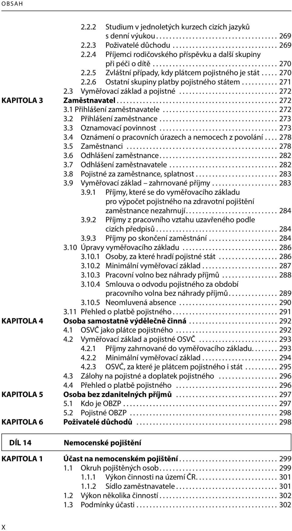 3 Vyměřovací základ a pojistné.............................. 272 KAPITOLA 3 Zaměstnavatel................................................. 272 3.1 Přihlášení zaměstnavatele................................... 272 3.2 Přihlášení zaměstnance.