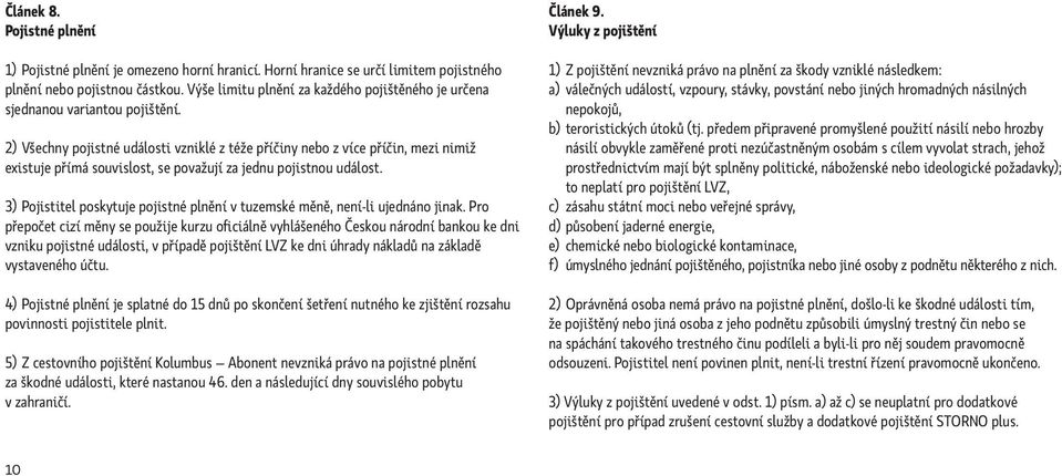 2) Všechny pojistné události vzniklé z téže příčiny nebo z více příčin, mezi nimiž existuje přímá souvislost, se považují za jednu pojistnou událost.