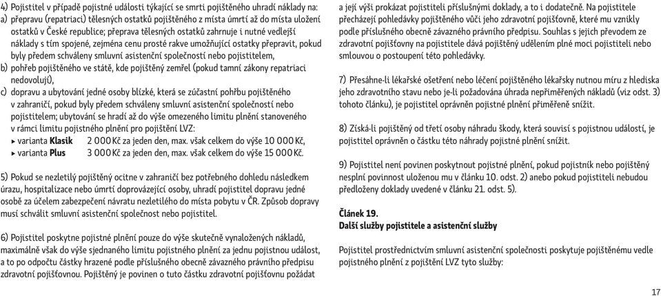 společností nebo pojistitelem, b) pohřeb pojištěného ve státě, kde pojištěný zemřel (pokud tamní zákony repatriaci nedovolují), c) dopravu a ubytování jedné osoby blízké, která se zúčastní pohřbu