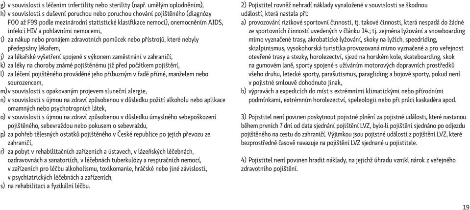 pohlavními nemocemi, i) za nákup nebo pronájem zdravotních pomůcek nebo přístrojů, které nebyly předepsány lékařem, j) za lékařské vyšetření spojené s výkonem zaměstnání v zahraničí, k) za léky na