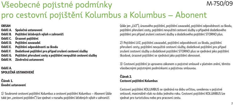 přerušení cesty a pojištění nevyužité cestovní služby Závěrečná ustanovení Oddíl A. SPOLEČNÁ USTANOVENÍ Článek 1.