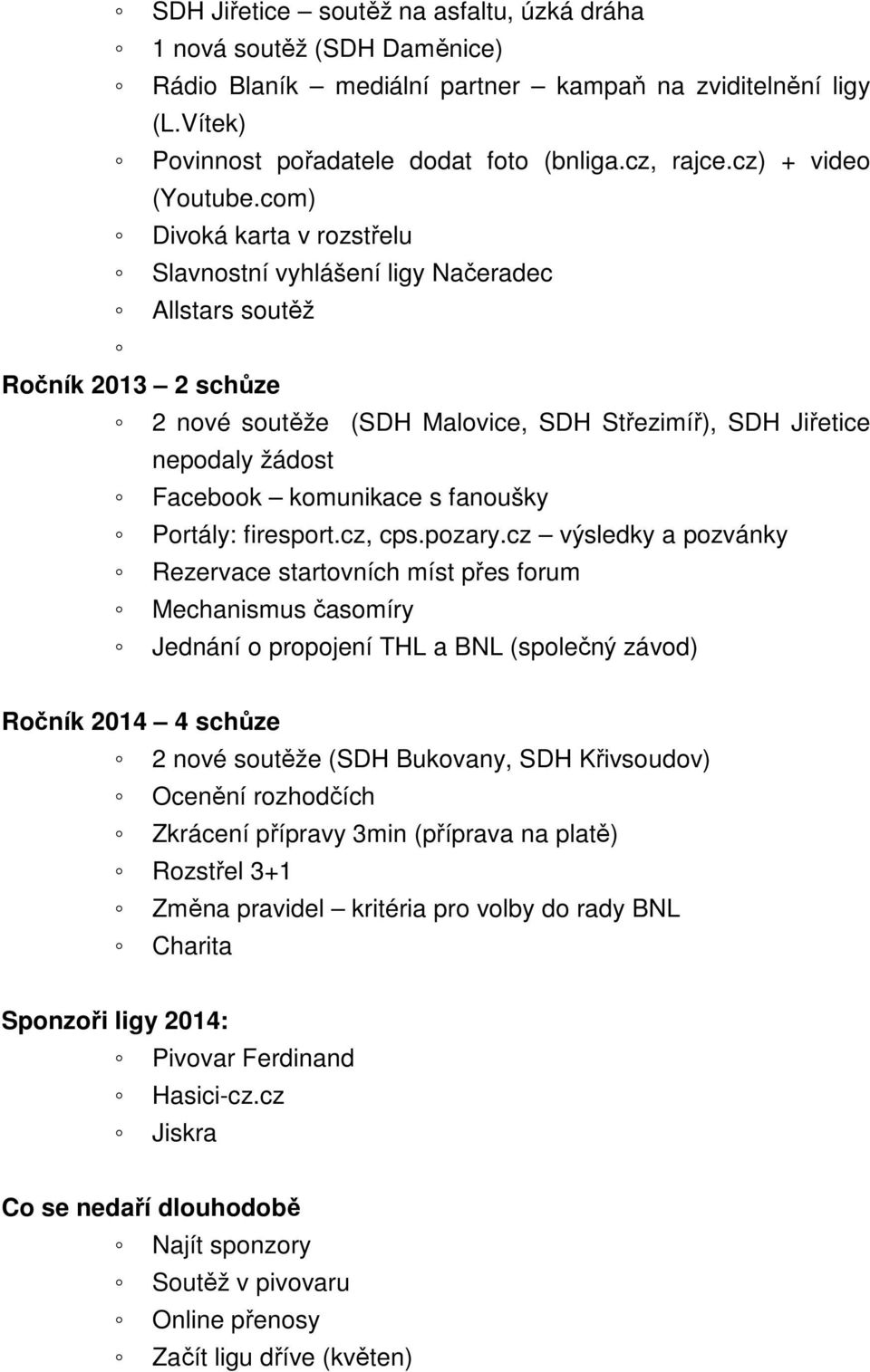 com) Divoká karta v rozstřelu Slavnostní vyhlášení ligy Načeradec Allstars soutěž Ročník 2013 2 schůze 2 nové soutěže (SDH Malovice, SDH Střezimíř), SDH Jiřetice nepodaly žádost Facebook komunikace s