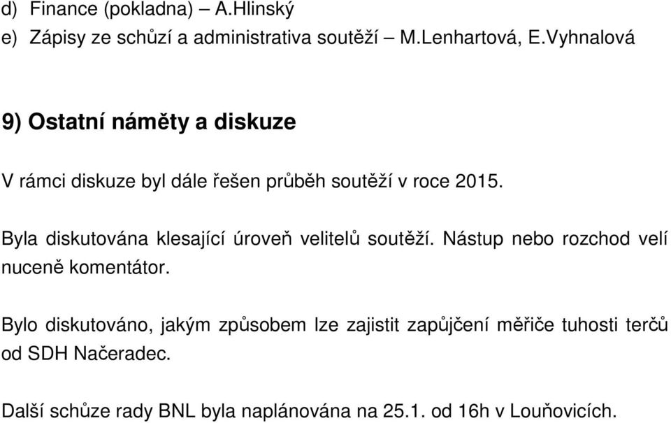 Byla diskutována klesající úroveň velitelů soutěží. Nástup nebo rozchod velí nuceně komentátor.