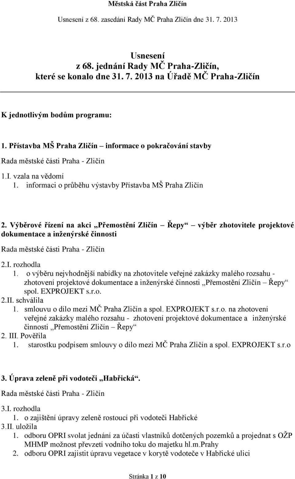 rozhodla 1. o výběru nejvhodnější nabídky na zhotovitele veřejné zakázky malého rozsahu - zhotovení projektové dokumentace a inženýrské činnosti Přemostění Zličín Řepy spol. EXPROJEKT s.r.o. 2.II.