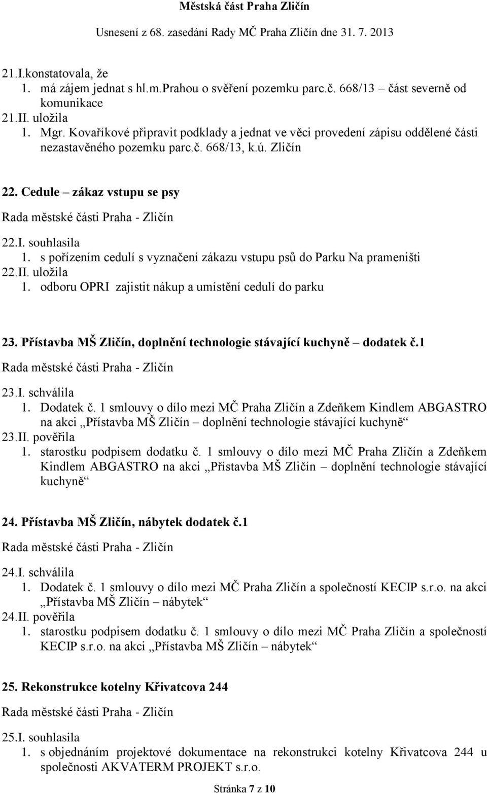 s pořízením cedulí s vyznačení zákazu vstupu psů do Parku Na prameništi 22.II. uložila 1. odboru OPRI zajistit nákup a umístění cedulí do parku 23.