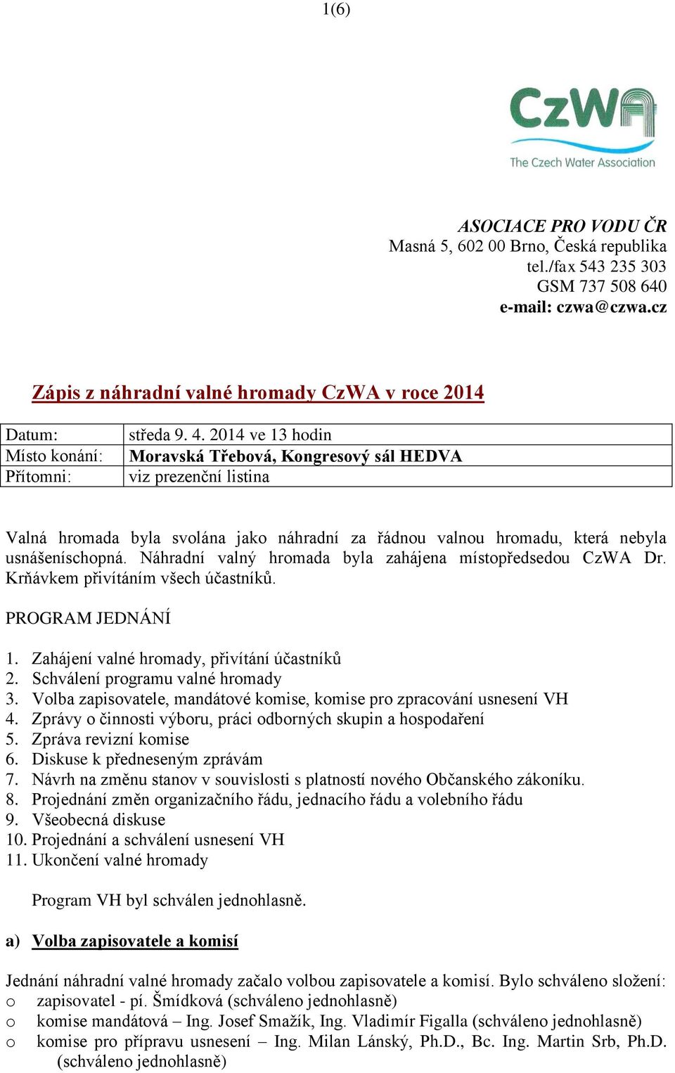 2014 ve 13 hodin Moravská Třebová, Kongresový sál HEDVA viz prezenční listina Valná hromada byla svolána jako náhradní za řádnou valnou hromadu, která nebyla usnášeníschopná.