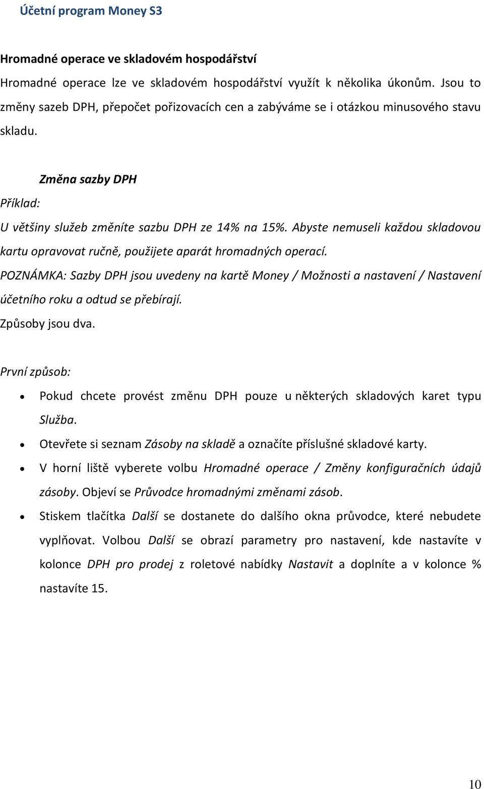 Abyste nemuseli každou skladovou kartu opravovat ručně, použijete aparát hromadných operací.