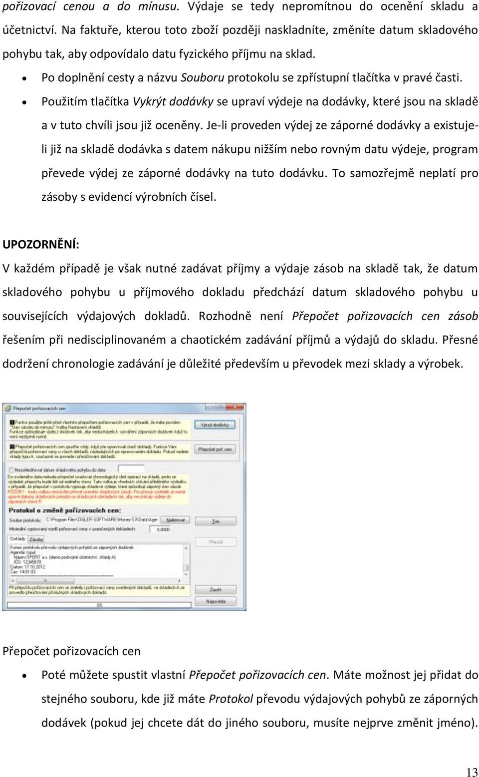 Po doplnění cesty a názvu Souboru protokolu se zpřístupní tlačítka v pravé časti. Použitím tlačítka Vykrýt dodávky se upraví výdeje na dodávky, které jsou na skladě a v tuto chvíli jsou již oceněny.