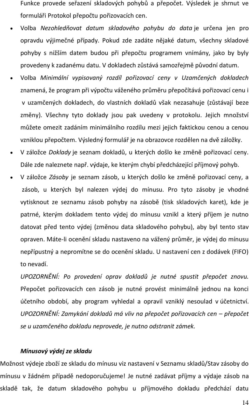 Pokud zde zadáte nějaké datum, všechny skladové pohyby s nižším datem budou při přepočtu programem vnímány, jako by byly provedeny k zadanému datu. V dokladech zůstává samozřejmě původní datum.