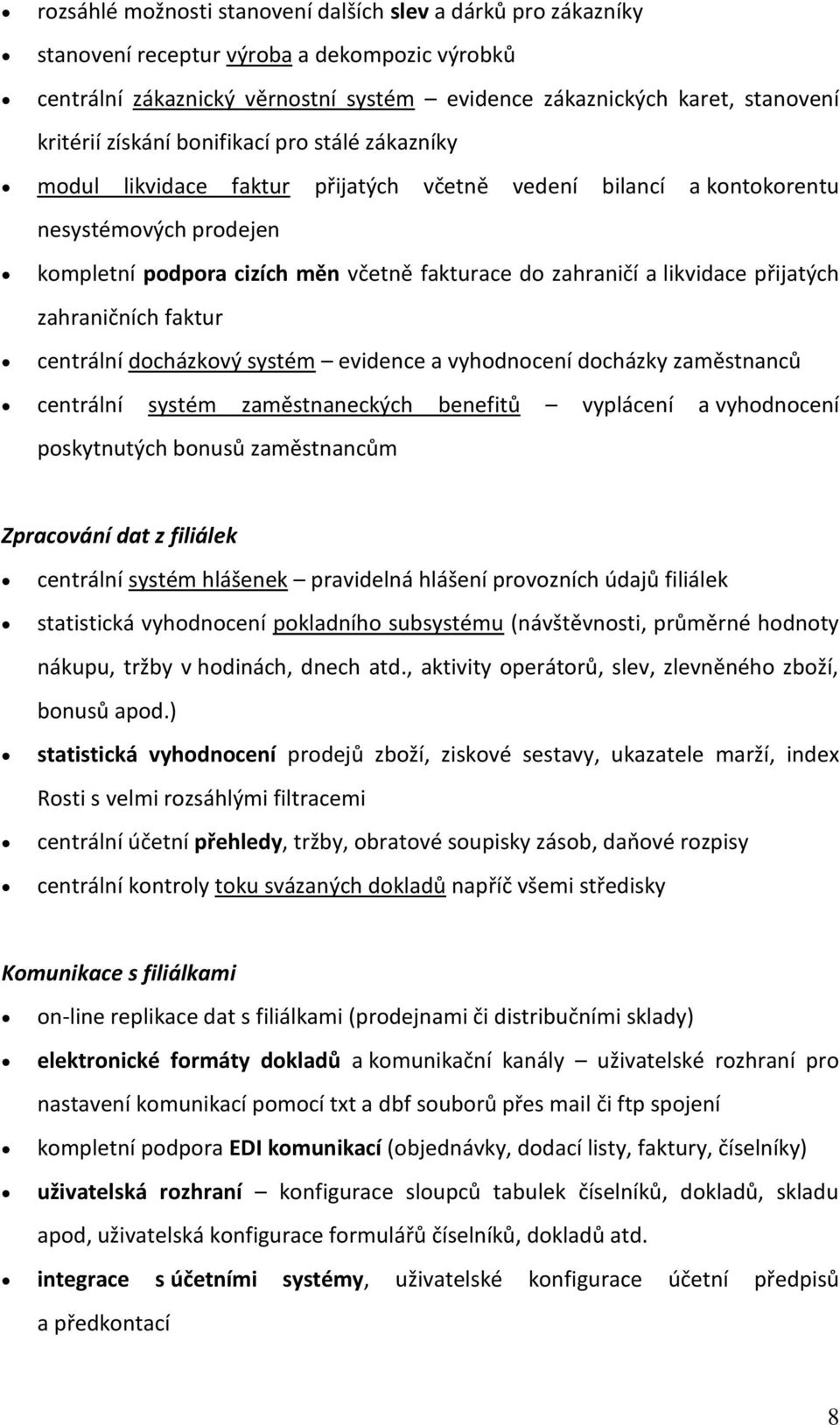 likvidace přijatých zahraničních faktur centrální docházkový systém evidence a vyhodnocení docházky zaměstnanců centrální systém zaměstnaneckých benefitů vyplácení a vyhodnocení poskytnutých bonusů