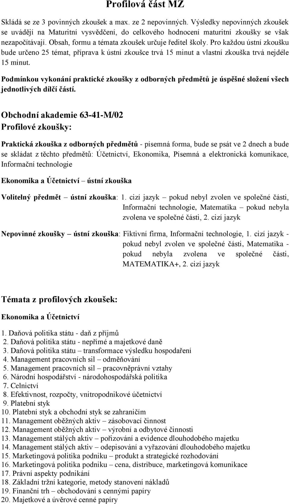 Pro každou ústní zkoušku bude určeno 25 témat, příprava k ústní zkoušce trvá 15 minut a vlastní zkouška trvá nejdéle 15 minut.