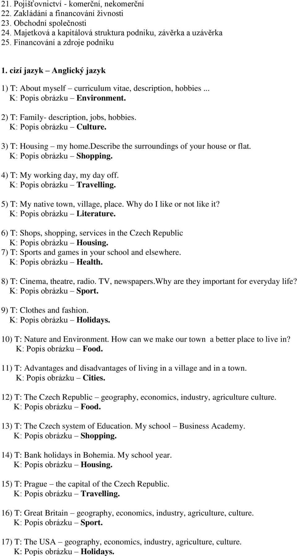 K: Popis obrázku Culture. 3) T: Housing my home.describe the surroundings of your house or flat. 4) T: My working day, my day off. 5) T: My native town, village, place. Why do I like or not like it?