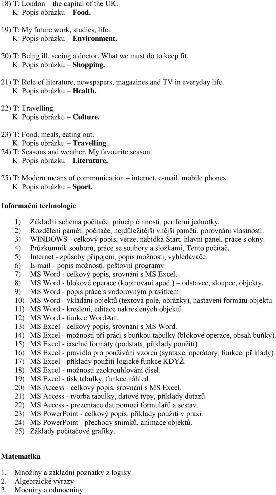 24) T: Seasons and weather. My favourite season. K: Popis obrázku Literature. 25) T: Modern means of communication internet, e-mail, mobile phones.