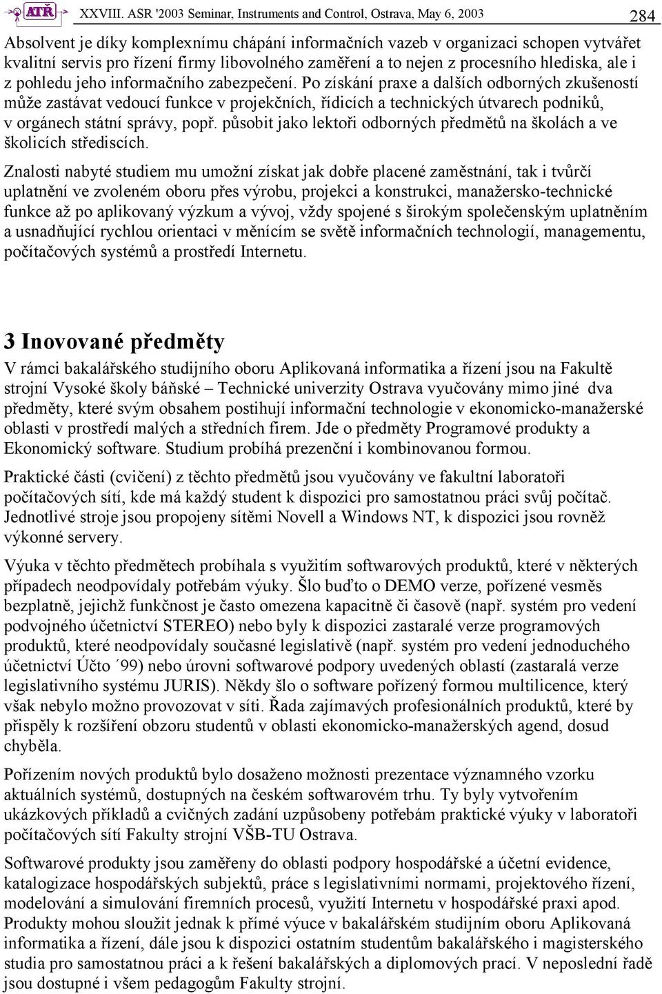 libovolného zaměření a to nejen z procesního hlediska, ale i z pohledu jeho informačního zabezpečení.