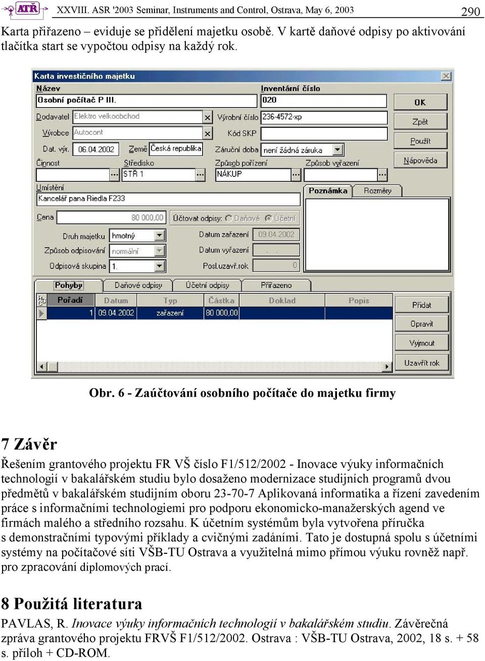 6 - Zaúčtování osobního počítače do majetku firmy 7 Závěr Řešením grantového projektu FR VŠ číslo F1/512/2002 - Inovace výuky informačních technologií v bakalářském studiu bylo dosaženo modernizace