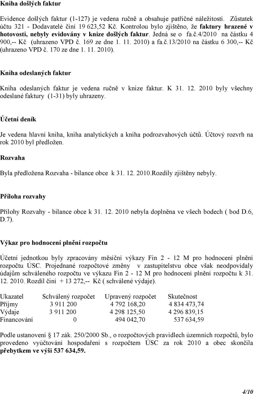 170 ze dne 1. 11. 2010). Kniha odeslaných faktur Kniha odeslaných faktur je vedena ručně v knize faktur. K 31. 12. 2010 byly všechny odeslané faktury (1-31) byly uhrazeny.