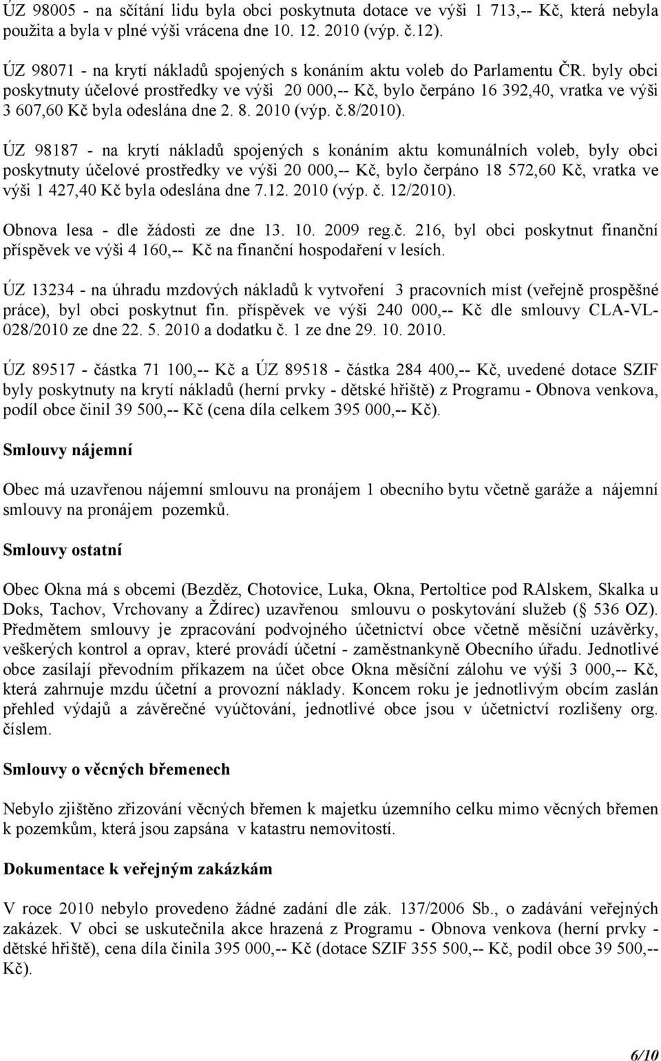 byly obci poskytnuty účelové prostředky ve výši 20 000,-- Kč, bylo čerpáno 16 392,40, vratka ve výši 3 607,60 Kč byla odeslána dne 2. 8. 2010 (výp. č.8/2010).