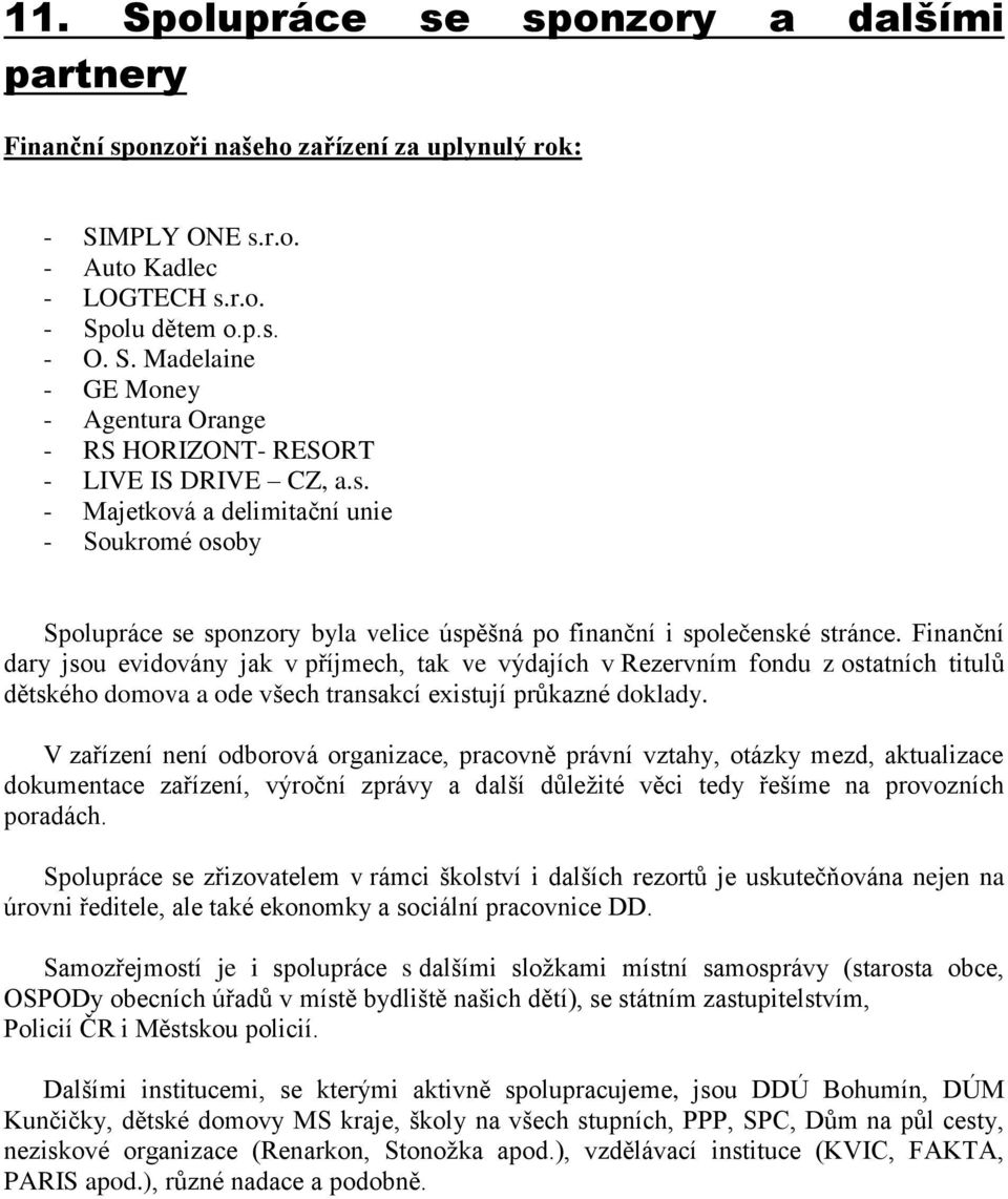 Finanční dary jsou evidovány jak v příjmech, tak ve výdajích v Rezervním fondu z ostatních titulů dětského domova a ode všech transakcí existují průkazné doklady.