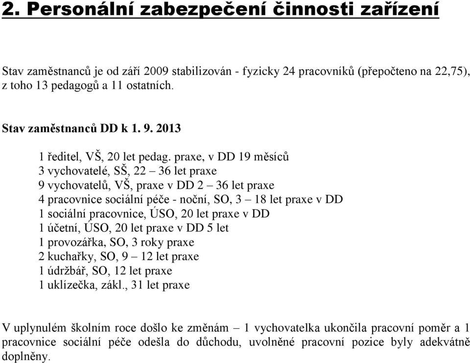 praxe, v DD 19 měsíců 3 vychovatelé, SŠ, 22 36 let praxe 9 vychovatelů, VŠ, praxe v DD 2 36 let praxe 4 pracovnice sociální péče - noční, SO, 3 18 let praxe v DD 1 sociální pracovnice, ÚSO, 20