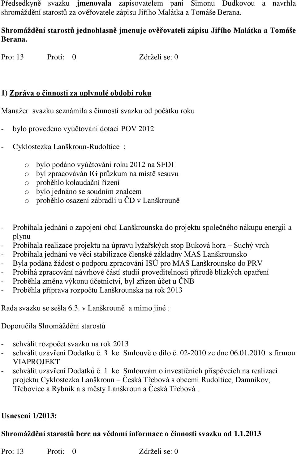 1) Zpráva o činnosti za uplynulé období roku Manažer svazku seznámila s činností svazku od počátku roku - bylo provedeno vyúčtování dotací POV 2012 - Cyklostezka Lanškroun-Rudoltice : o bylo podáno