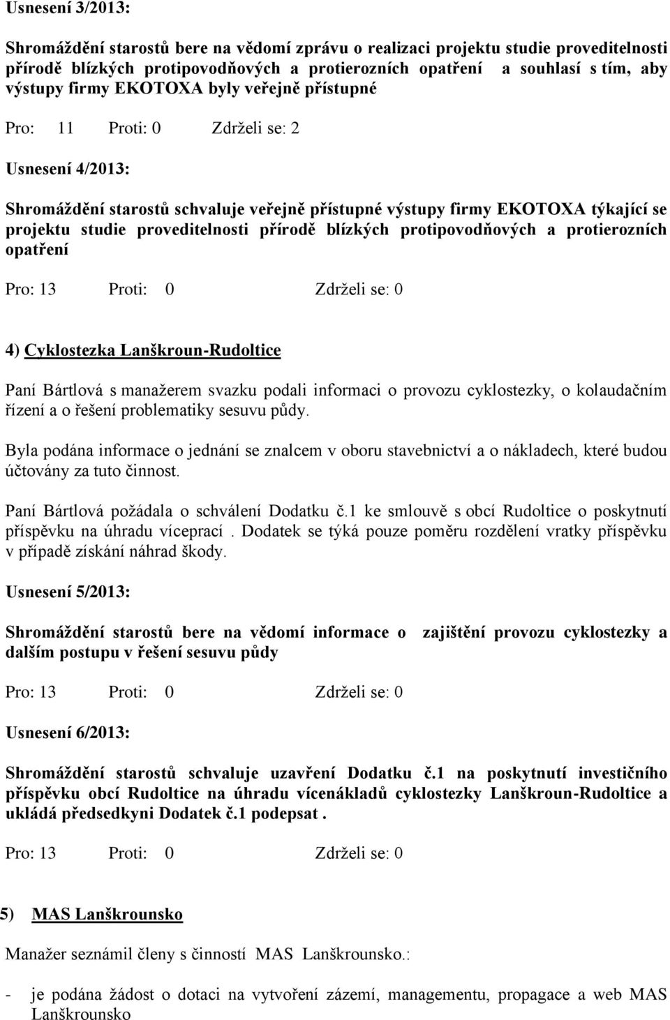 přírodě blízkých protipovodňových a protierozních opatření 4) Cyklostezka Lanškroun-Rudoltice Paní Bártlová s manažerem svazku podali informaci o provozu cyklostezky, o kolaudačním řízení a o řešení