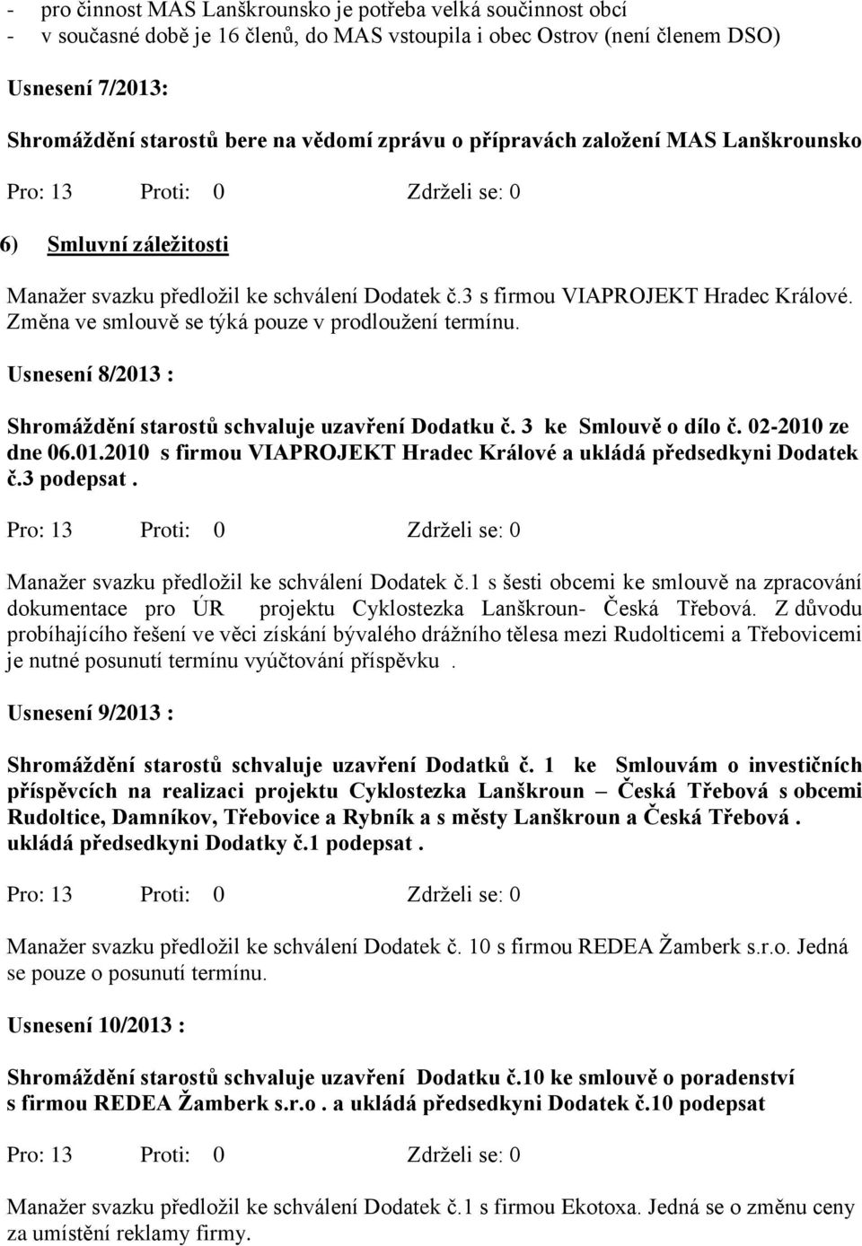 Změna ve smlouvě se týká pouze v prodloužení termínu. Usnesení 8/2013 : Shromáždění starostů schvaluje uzavření Dodatku č. 3 ke Smlouvě o dílo č. 02-2010 ze dne 06.01.2010 s firmou VIAPROJEKT Hradec Králové a ukládá předsedkyni Dodatek č.