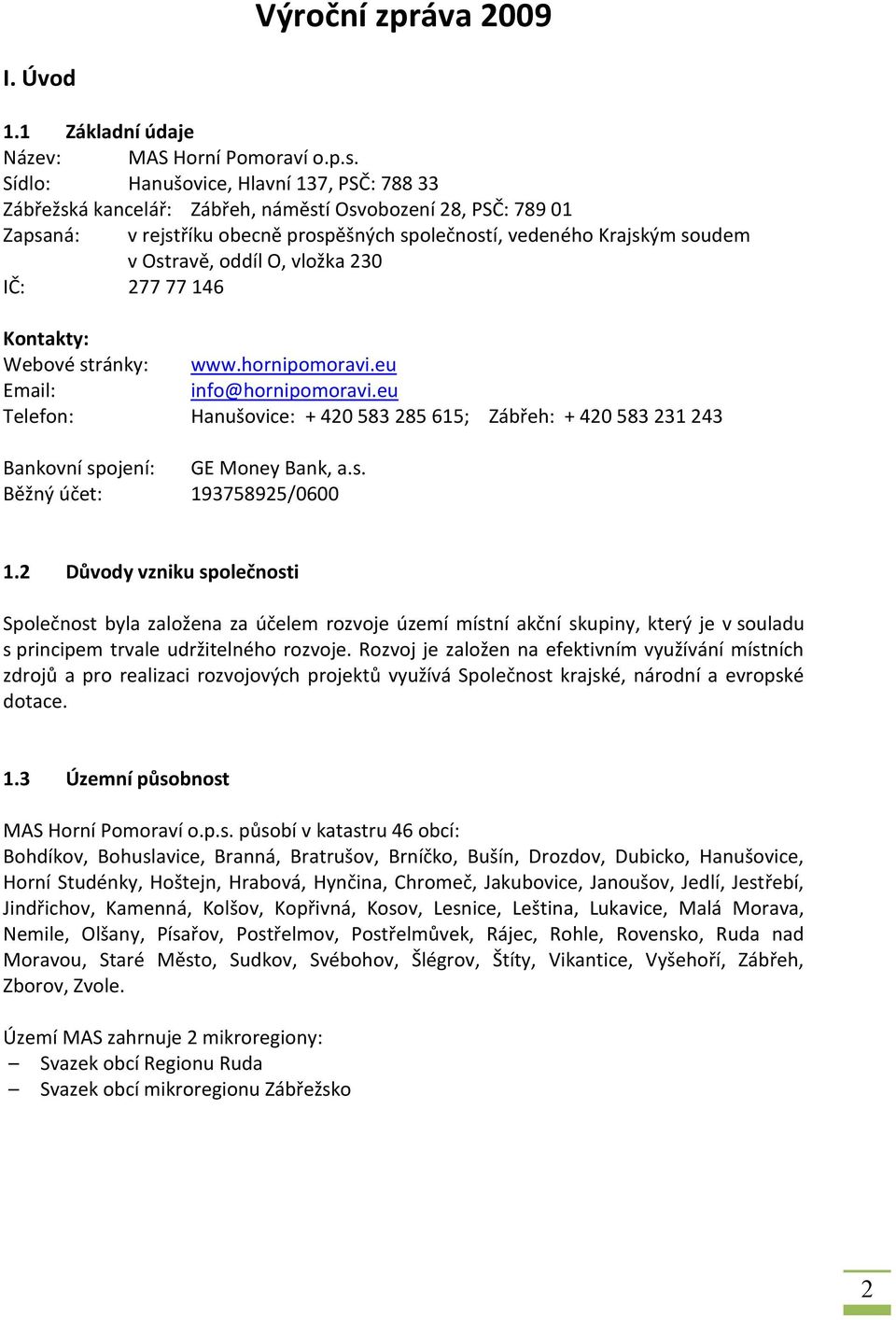 O, vložka 30 IČ: 77 77 16 Kontakty: Webové stránky: www.hornipomoravi.eu Email: info@hornipomoravi.eu Telefon: Hanušovice: + 0 583 85 615; Zábřeh: + 0 583 31 3 Bankovní spojení: GE Money Bank, a.s. Běžný účet: 19375895/0600 1.