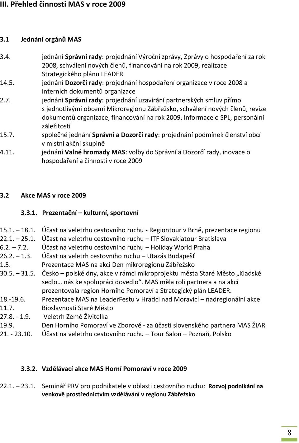 jednání Dozorčí rady: projednání hospodaření organizace v roce 008 a interních dokumentů organizace.7.