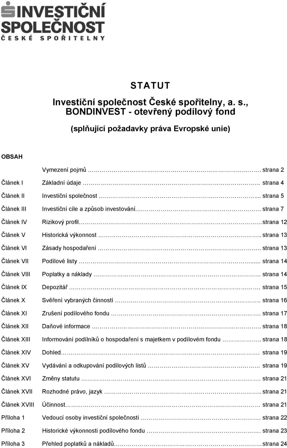 strana 7 Článek IV Rizikový profil strana 12 Článek V Historická výkonnost.. strana 13 Článek VI Zásady hospodaření.. strana 13 Článek VII Podílové listy... strana 14 Článek VIII Poplatky a náklady.