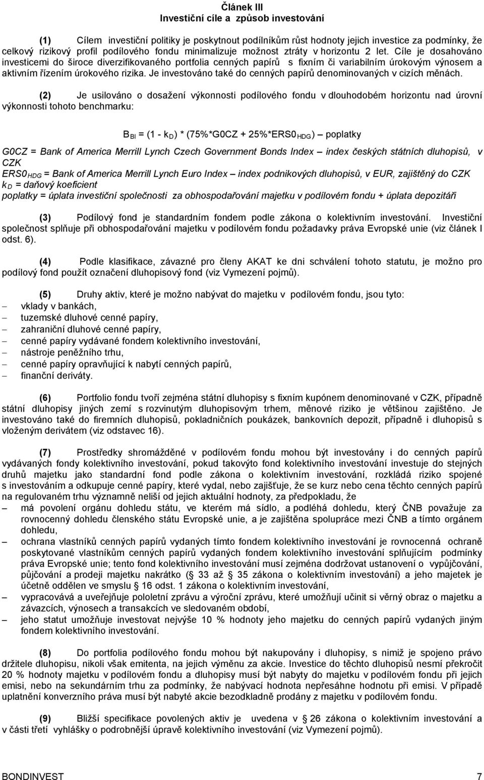 Cíle je dosahováno investicemi do široce diverzifikovaného portfolia cenných papírů s fixním či variabilním úrokovým výnosem a aktivním řízením úrokového rizika.