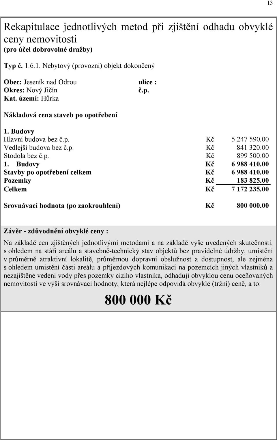 00 Stavby po opotřebení celkem Kč 6 988 410.00 Pozemky Kč 183 825.00 Celkem Kč 7 172 235.00 Srovnávací hodnota (po zaokrouhlení) Kč 800 000.