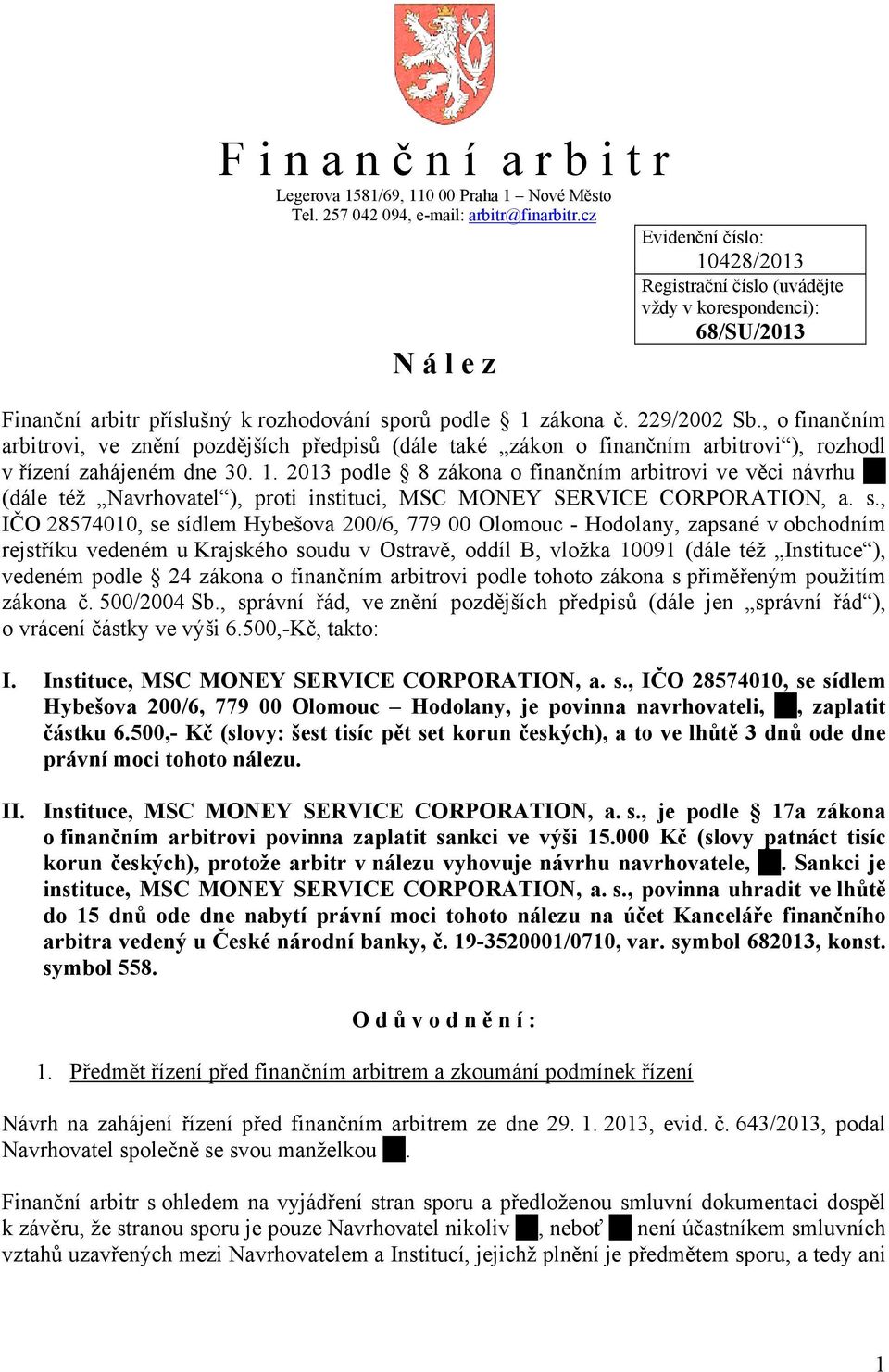 , o finančním arbitrovi, ve znění pozdějších předpisů (dále také zákon o finančním arbitrovi ), rozhodl v řízení zahájeném dne 30. 1.