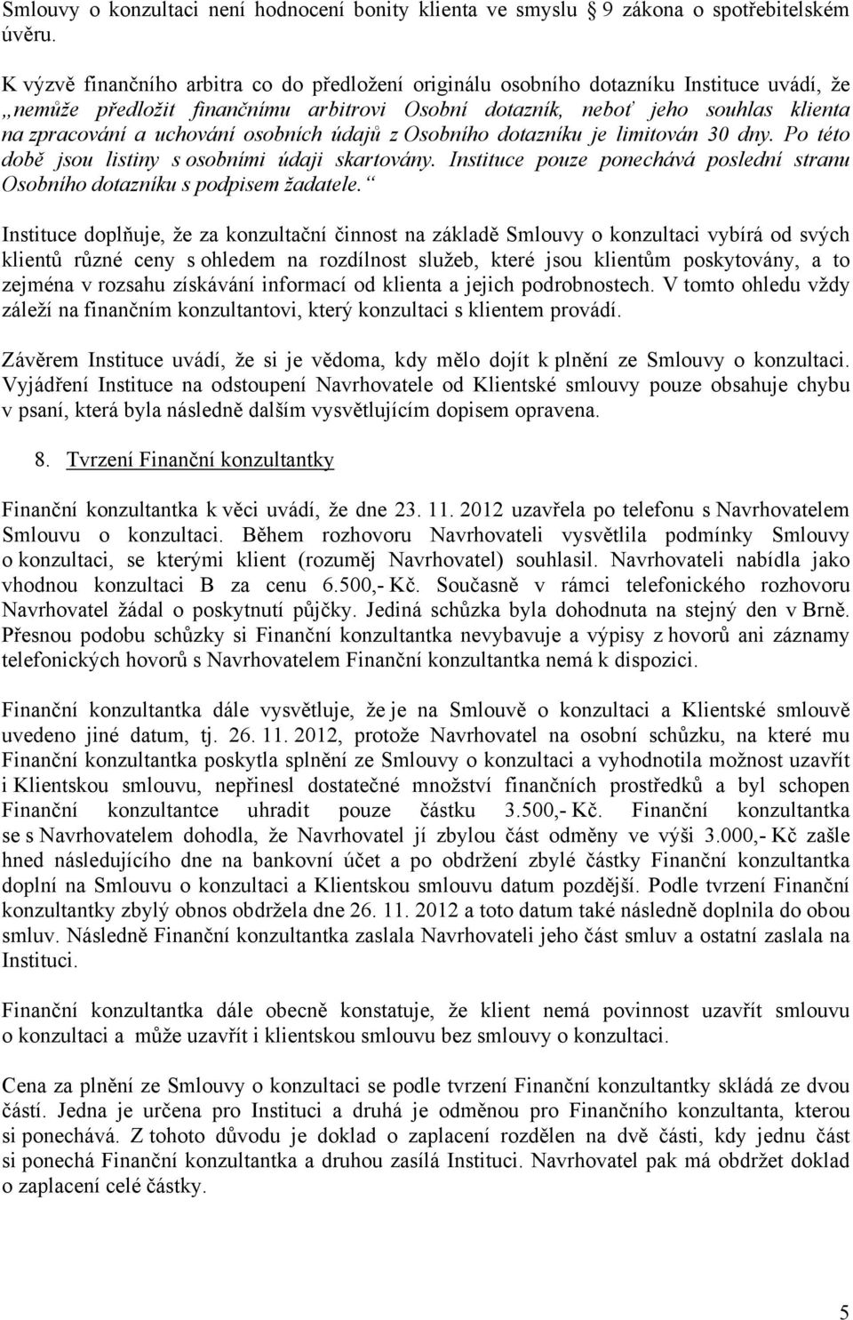 osobních údajů z Osobního dotazníku je limitován 30 dny. Po této době jsou listiny s osobními údaji skartovány. Instituce pouze ponechává poslední stranu Osobního dotazníku s podpisem žadatele.