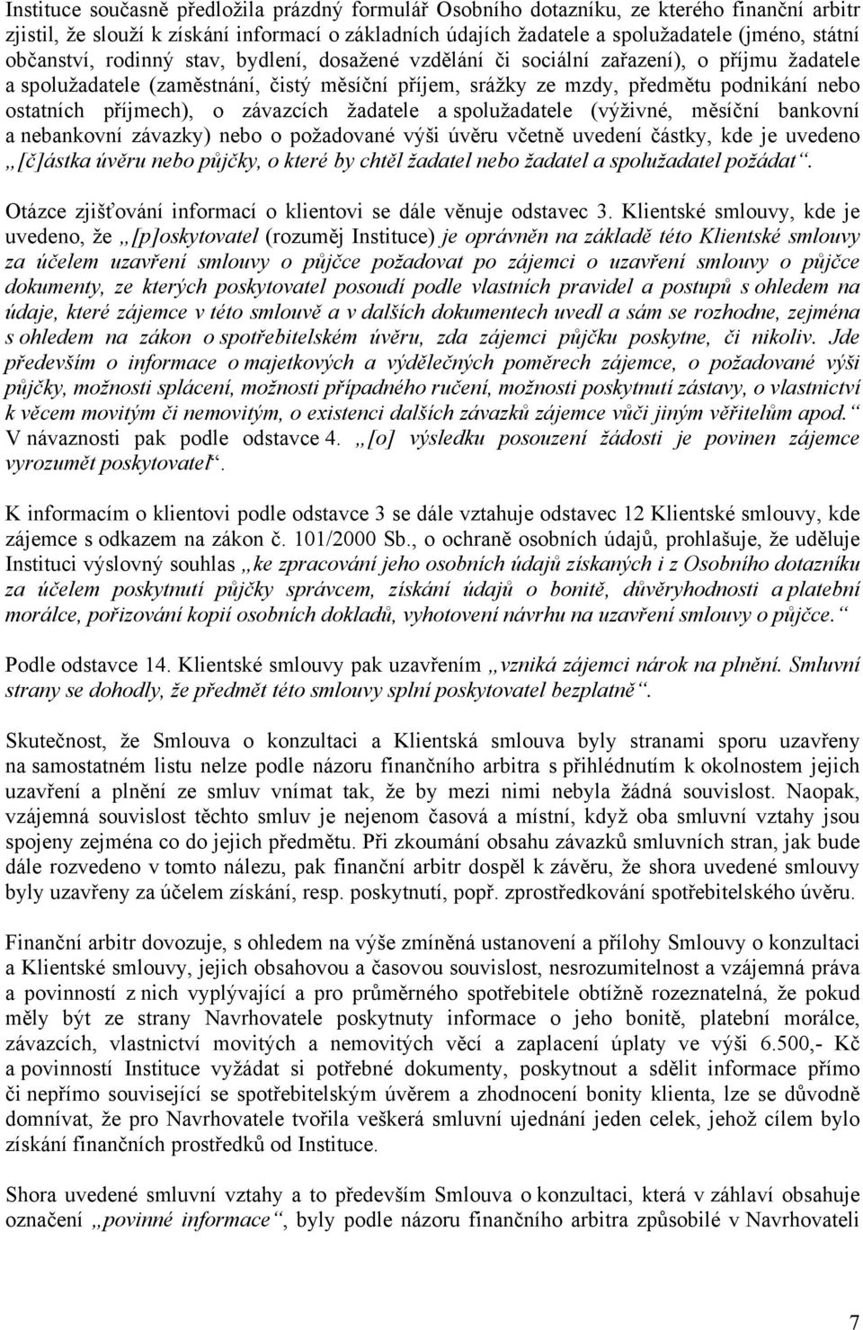 příjmech), o závazcích žadatele a spolužadatele (výživné, měsíční bankovní a nebankovní závazky) nebo o požadované výši úvěru včetně uvedení částky, kde je uvedeno [č]ástka úvěru nebo půjčky, o které