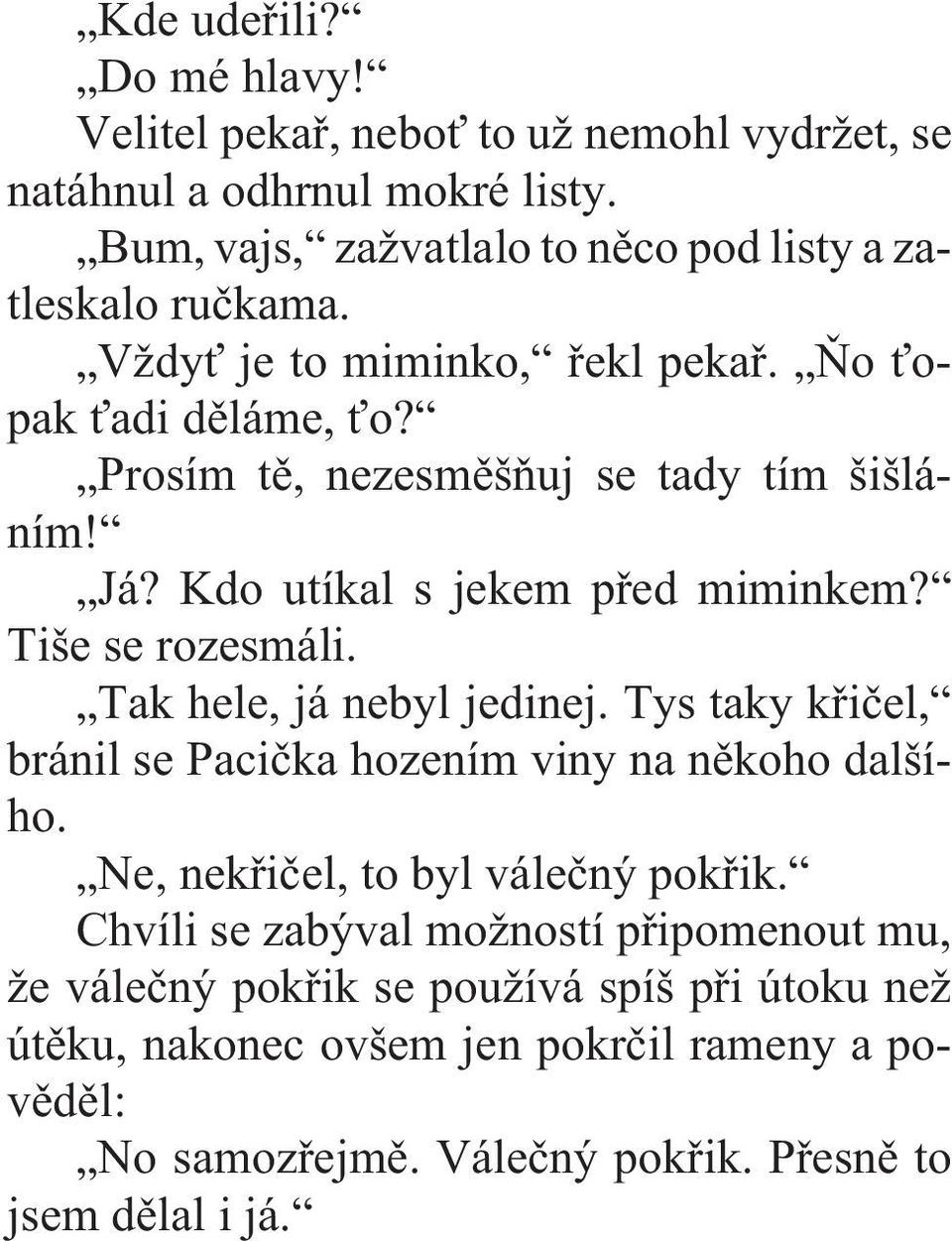 Tys taky køièel, bránil se Pacièka hozením viny na nìkoho dalšího. Ne, nekøièel, to byl váleèný pokøik.