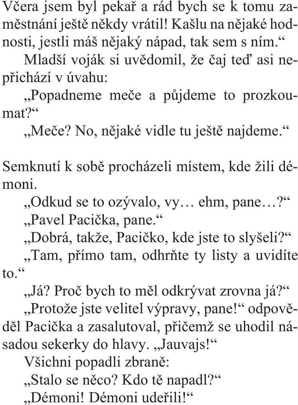 No, nìjaké vidle tu ještì najdeme. Semknutí k sobì procházeli místem, kde žili démoni. Odkud se to ozývalo, vy ehm, pane? Pavel Pacièka, pane. Dobrá, takže, Pacièko, kde jste to slyšeli?