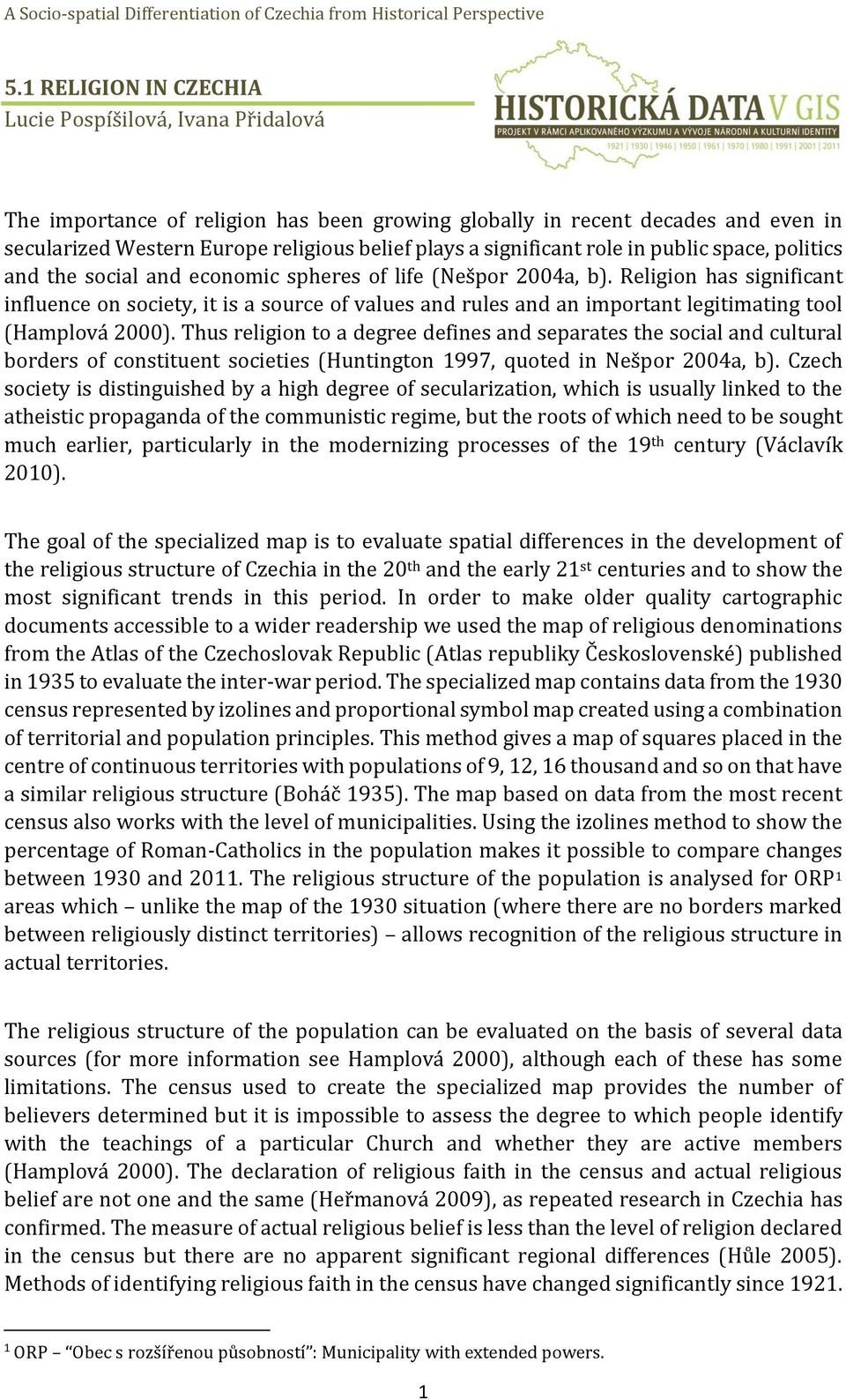 Religion has significant influence on society, it is a source of values and rules and an important legitimating tool (Hamplová 2000).