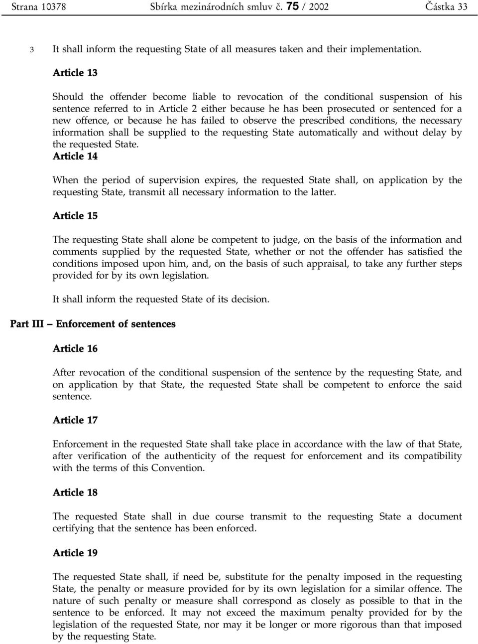 or because he has failed to observe the prescribed conditions, the necessary information shall be supplied to the requesting State automatically and without delay by the requested State.